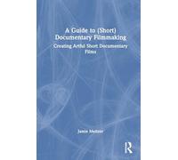 A Guide to (Short) Documentary Filmmaking: Creating Artful Short Documentary Films