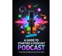 A Guide to Starting a Podcast from Scratch