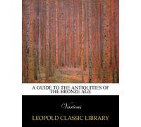 A guide to the antiquities of the bronze age