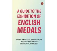 A Guide to the Exhibition of English Medals