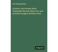 A Guide to the Potomac River, Chesapeake Bay and James river, and an Ocean Voyage to Northern Ports