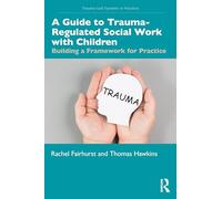 A Guide to Trauma-Regulated Social Work with Children: Building a Framework for Practice