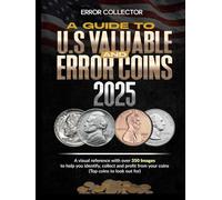 A GUIDE TO U.S. VALUABLE AND ERROR COINS 2025: A visual Reference with over 350 images to help you identify, collect and profit from your coins (Top coins to look out for)