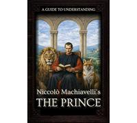 A Guide to Understanding Niccolò Machiavelli’s 'The Prince' | :: | Marriott Translation with Editorial Commentaries to Each Chapter, and Contextual Historical Orientation