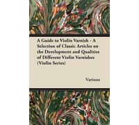 A Guide to Violin Varnish - A Selection of Classic Articles on the D (Tascabile)