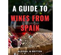 A Guide To Wines From Spain: Discover the Richness of Spanish Wine Culture: A Journey Through Varieties, History, and Pairings, Ideal for Wine Enthusiasts and Travelers.