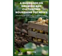 A Guidebook on Growing and Cultivating Nourishing Potatoes: Discovering the subtle differences in taste, texture, and adaptability.