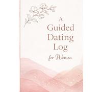 A Guided Dating Log for Women: Track Dates, Identify Red Flags, Build Self-Awareness, and Choose the Right Partner with Confidence