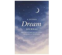 A Guided Dream Journal for Nighttime Reflections, Meanings & Memories: Guided Prompts to Remember, Reflect & Explore Your Subconscious Mind