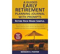 A Guided Early Retirement Planning Journal with Prompts: Retire Rich Made Simple. Build Wealth and Financial Freedom with Best Strategies, Proven ... Goal-Setting Workbook for a Life of Meaning