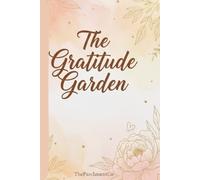 A Guided Gratitude Journal for Daily Reflection, Mindfulness, and Positive Living: The Gratitude Garden