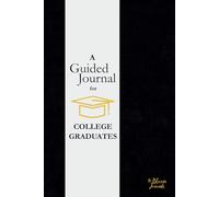 A Guided Journal for College Graduates: A Keepsake with Thoughtful Prompts to Reflect on the Past, Celebrate the Present, and Boldly Step Into What's Next