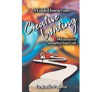 A Guided Journey into Creative Writing: 50 Exercises to Strengthen Your Craft: 1