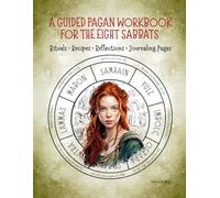 A Guided Pagan Workbook for the Eight Sabbats: Rituals, Recipes, Spellwork & Guided Journal Pages for All Eight Sabbats of the Wheel of the Year