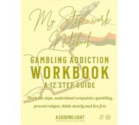 A Guiding Light Gambling Recovery Workbook: A Step-by-Step Guide to Working the Twelve Steps and Building a Life Free from Compulsive Gambling