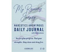 A Guiding Light NA Daily Journal - with 30-Days of Reflection for Narcotics Anonymous: Record your progress. Find your strengths. Stay clean and drug free.