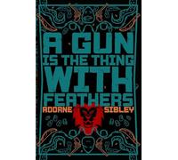 A Gun Is The Thing With Feathers: A Novel: 1