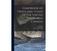 A H Wright Anna Handbook of Frogs and Toads ... of the United State (Tascabile)
