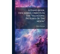 A Hand-book, Describing Objects In The "telescopic Pictures Of The Moon"