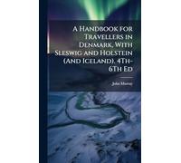 A Handbook for Travellers in Denmark, With Sleswig and Holstein (And Iceland). 4Th-6Th Ed