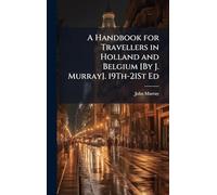A Handbook for Travellers in Holland and Belgium [By J. Murray]. 19Th-21St Ed