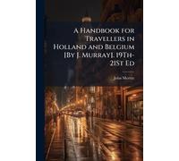A Handbook for Travellers in Holland and Belgium [By J. Murray]. 19Th-21St Ed