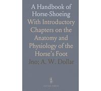 A Handbook of Horse-Shoeing: With Introductory Chapters on the Anatomy and Physiology of the Horse's Foot