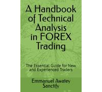 A Handbook of Technical Analysis in FOREX Trading: The Essential Guide for New and Experienced Traders