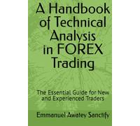 A Handbook of Technical Analysis in FOREX Trading: The Essential Guide for New and Experienced Traders