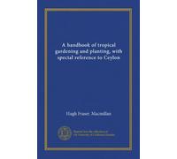 A handbook of tropical gardening and planting, with special reference to Ceylon