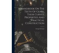 A Handbook On The Teeth Of Gears, Their Curves, Properties And Pract (Tascabile)