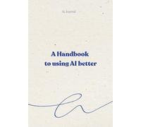 A Handbook to Using AI Better: Track AI Tools, Prompts & Use Cases - 6x9 Color Edition, 100 Pages, Matte Cover