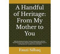 A Handful of Heritage: From My Mother to You: Wild Ethnobotanical Greens, Farmers' Market Days, and Plant-Based Memories from Palestine. A Model for ... Crafting Balanced, Complete Amino Acid Meals