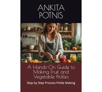 A Hands-On Guide to Making Fruit and Vegetable Pickles: Step by Step Process Pickle Making
