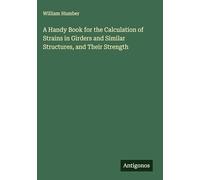 A Handy Book for the Calculation of Strains in Girders and Similar Structures, and Their Strength