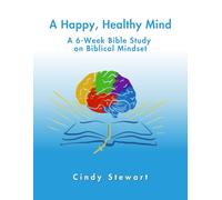 A Happy, Healthy Mind: A 6-Week Bible Study on Biblical Mindset