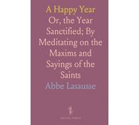 A Happy Year: Or, the Year Sanctified; By Meditating on the Maxims and Sayings of the Saints