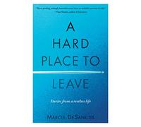 A Hard Place to Leave: Stories from a Restless Life