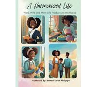 A Harmonized Life: Work, Wife and Mom-Life Productivity Workbook