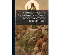 A Harmony Of The Four Gospels In Greek, According To The Text Of Hahn