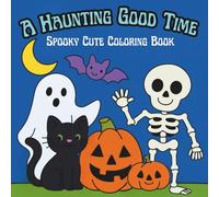 A Haunting Good Time: Spooky Cute Coloring Fun: 30 Adorable Halloween Coloring Pages for Kids - Cute Ghosts, Pumpkins, Trick-or-Treat Fun, Witches, ... Holiday Coloring Book for Boys and Girls
