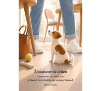 À hauteur de chien: Changer de regard pour transformer votre relation