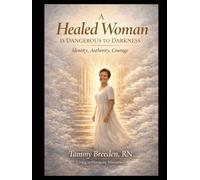 A Healed Woman IS DANGEROUS TO DARKNESS: Identity - Authority- Courage