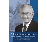 A Healer and a Builder: The Life and Times of Dr. John R. Augustine