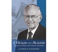A Healer and a Builder: The Life and Times of Dr. John R. Augustine