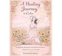 A Healing Journey in Color: Inspirational Affirmation Coloring Book (A Marked by Grace Creation)