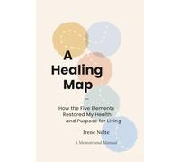A Healing Map: How the Five Elements Restored My Health and Purpose for Living