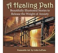 A Healing Path: Beautifully Illustrated Stories to Release the Weight of Anxiety with Frameable Art: 3