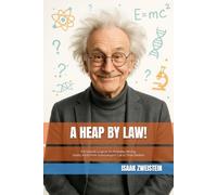 A Heap by Law!: If It Sounds Logical, It’s Probably Wrong. Quirky Facts from Schrödinger’s Cat to Time Dilation