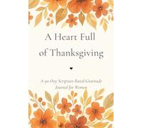 A Heart Full of Thanksgiving: A 90-Day Scripture-Based Gratitude Journal for Women